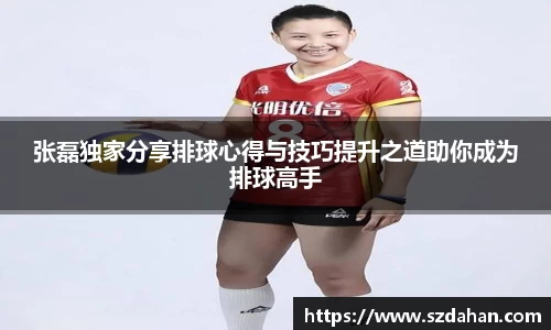 张磊独家分享排球心得与技巧提升之道助你成为排球高手